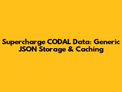 Supercharge CODAL Data: Generic JSON Storage & Caching