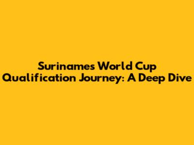 Suriname's World Cup Qualification Journey: A Deep Dive
