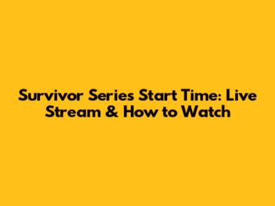 Survivor Series Start Time: Live Stream & How to Watch