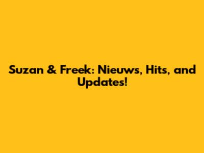 Suzan & Freek: Nieuws, Hits, and Updates!