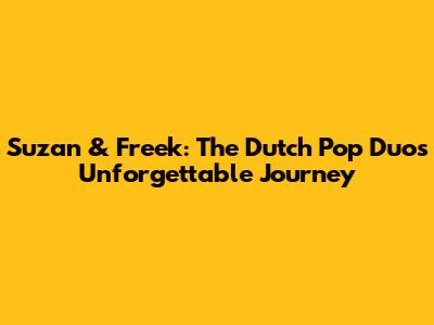 Suzan & Freek: The Dutch Pop Duo's Unforgettable Journey