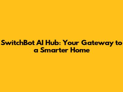 SwitchBot AI Hub: Your Gateway to a Smarter Home