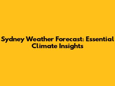 Sydney Weather Forecast: Essential Climate Insights