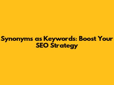 Synonyms as Keywords: Boost Your SEO Strategy