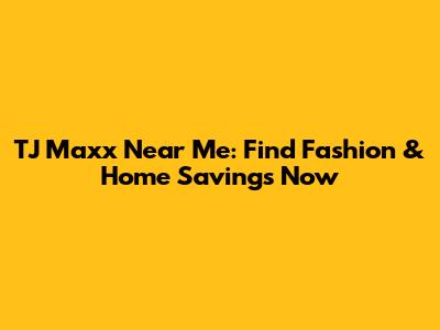 TJ Maxx Near Me: Find Fashion & Home Savings Now