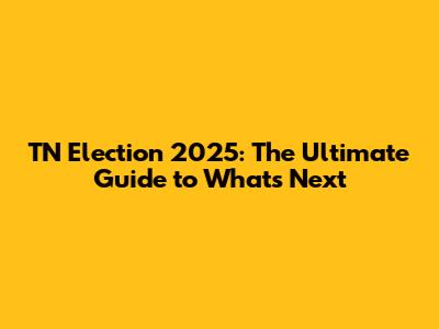 TN Election 2025: The Ultimate Guide to What's Next