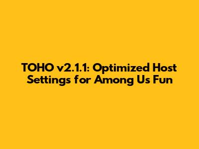 TOHO v2.1.1: Optimized Host Settings for Among Us Fun