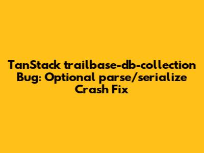 TanStack `trailbase-db-collection` Bug: Optional `parse`/`serialize` Crash Fix
