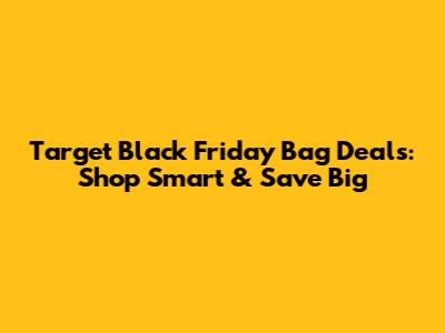 Target Black Friday Bag Deals: Shop Smart & Save Big