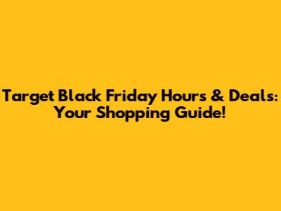 Target Black Friday Hours & Deals: Your Shopping Guide!