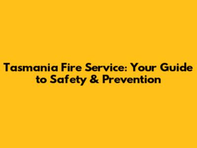 Tasmania Fire Service: Your Guide to Safety & Prevention