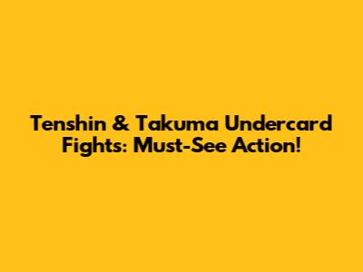 Tenshin & Takuma Undercard Fights: Must-See Action!
