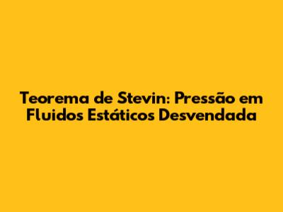 Teorema de Stevin: Pressão em Fluidos Estáticos Desvendada