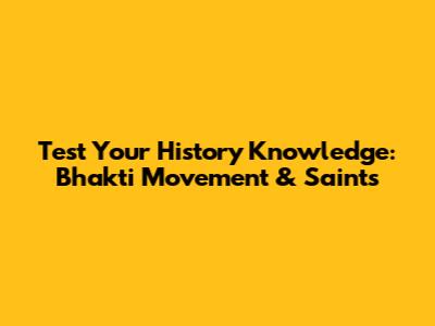Test Your History Knowledge: Bhakti Movement & Saints