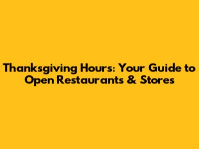 Thanksgiving Hours: Your Guide to Open Restaurants & Stores