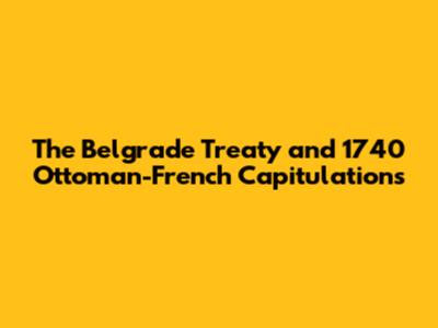 The Belgrade Treaty and 1740 Ottoman-French Capitulations