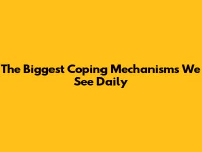 The Biggest Coping Mechanisms We See Daily