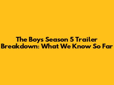 The Boys Season 5 Trailer Breakdown: What We Know So Far
