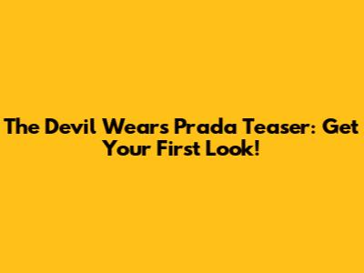 The Devil Wears Prada Teaser: Get Your First Look!