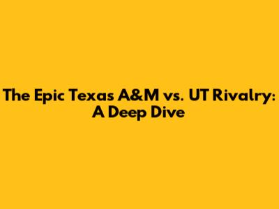 The Epic Texas A&M vs. UT Rivalry: A Deep Dive