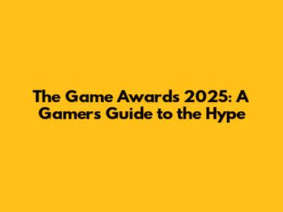 The Game Awards 2025: A Gamer's Guide to the Hype