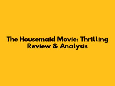 The Housemaid Movie: Thrilling Review & Analysis