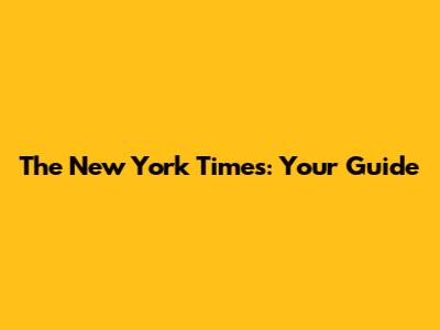 The New York Times: Your Guide