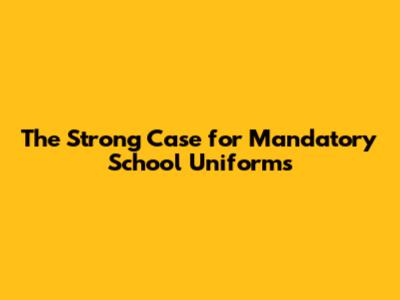 The Strong Case for Mandatory School Uniforms
