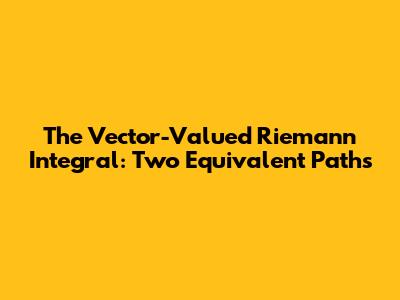 The Vector-Valued Riemann Integral: Two Equivalent Paths