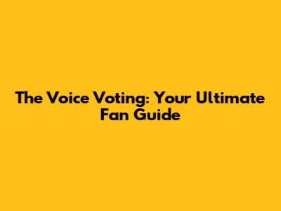 The Voice Voting: Your Ultimate Fan Guide