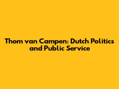 Thom van Campen: Dutch Politics and Public Service