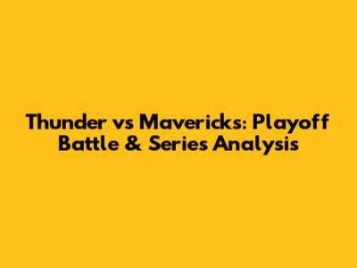 Thunder vs Mavericks: Playoff Battle & Series Analysis