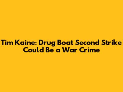 Tim Kaine: Drug Boat Second Strike Could Be a War Crime