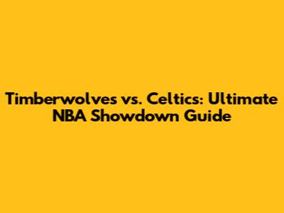 Timberwolves vs. Celtics: Ultimate NBA Showdown Guide