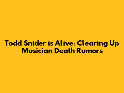 Todd Snider is Alive: Clearing Up Musician Death Rumors