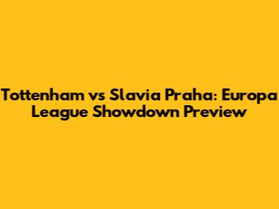 Tottenham vs Slavia Praha: Europa League Showdown Preview