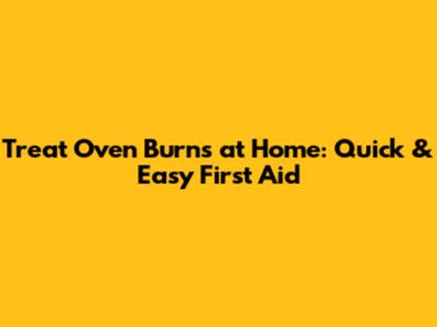 Treat Oven Burns at Home: Quick & Easy First Aid