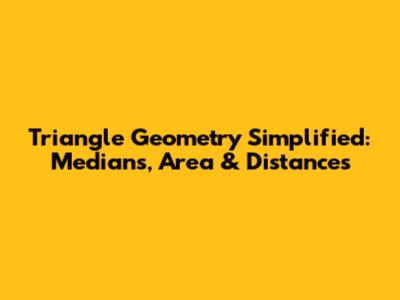 Triangle Geometry Simplified: Medians, Area & Distances