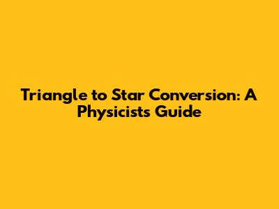 Triangle to Star Conversion: A Physicist's Guide