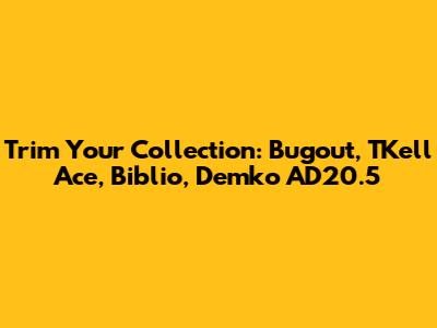 Trim Your Collection: Bugout, TKell Ace, Biblio, Demko AD20.5
