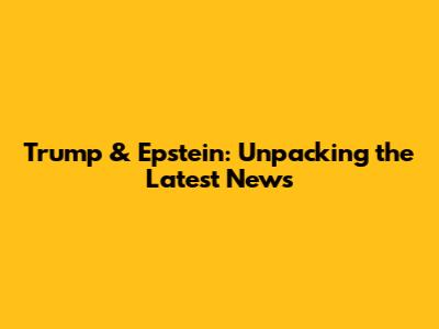 Trump & Epstein: Unpacking the Latest News