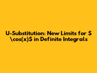 U-Substitution: New Limits for $\cos(x)$ in Definite Integrals