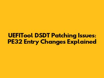 UEFITool DSDT Patching Issues: PE32 Entry Changes Explained