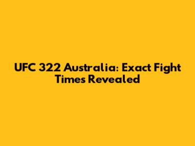 UFC 322 Australia: Exact Fight Times Revealed