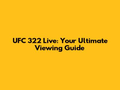 UFC 322 Live: Your Ultimate Viewing Guide