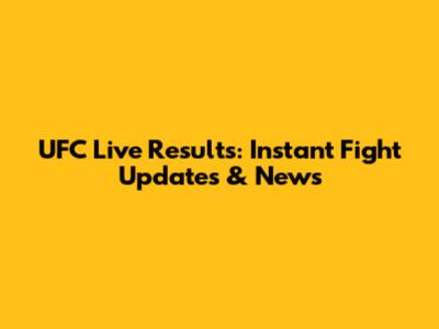 UFC Live Results: Instant Fight Updates & News