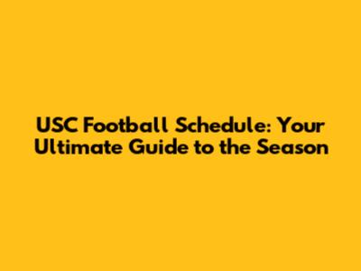 USC Football Schedule: Your Ultimate Guide to the Season
