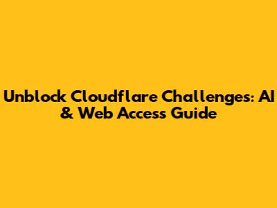 Unblock Cloudflare Challenges: AI & Web Access Guide