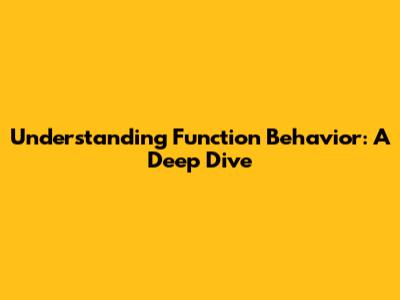 Understanding Function Behavior: A Deep Dive