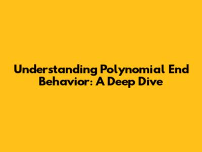 Understanding Polynomial End Behavior: A Deep Dive